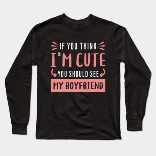 If You Think I'm Cute You Should See My Boyfriend Long Sleeve T-Shirt